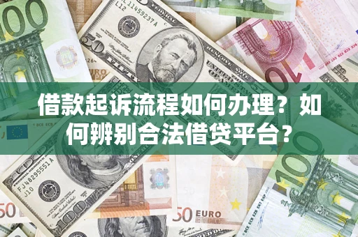 济南借款起诉流程如何办理？如何辨别合法借贷平台？