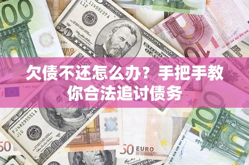 济南欠债不还怎么办？手把手教你合法追讨债务