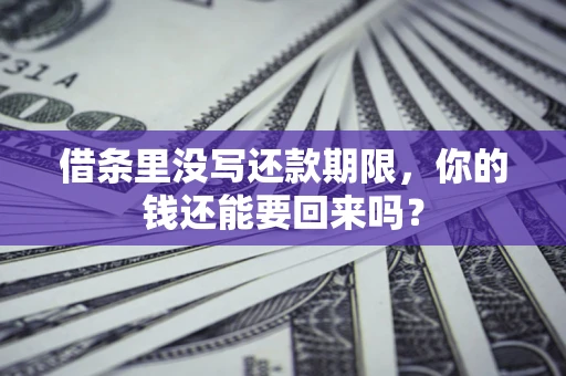 济南借条里没写还款期限，你的钱还能要回来吗？