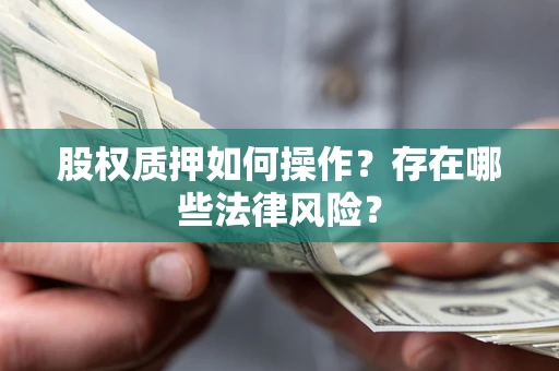 济南股权质押如何操作？存在哪些法律风险？