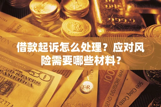 济南借款起诉怎么处理？应对风险需要哪些材料？