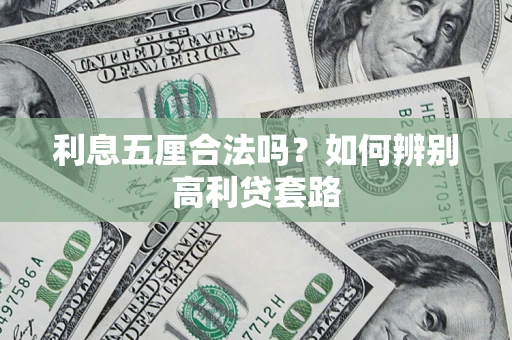 济南利息五厘合法吗？如何辨别高利贷套路