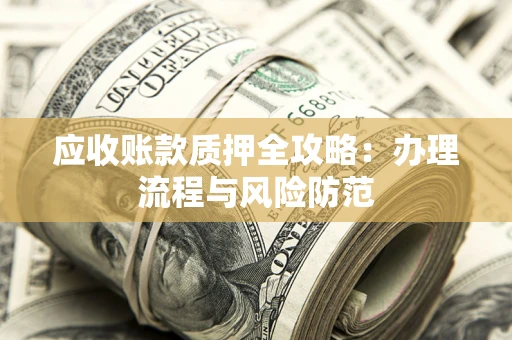 济南应收账款质押全攻略：办理流程与风险防范