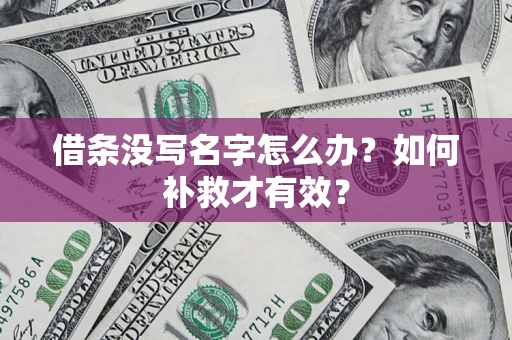 济南借条没写名字怎么办？如何补救才有效？