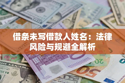 济南借条未写借款人姓名：法律风险与规避全解析