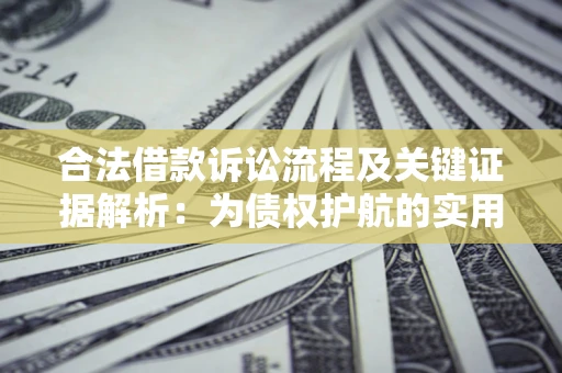 济南合法借款诉讼流程及关键证据解析：为债权护航的实用指南