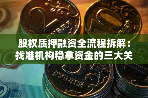 济南股权质押融资全流程拆解：找准机构稳拿资金的三大关键