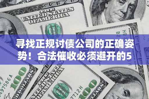 济南寻找正规讨债公司的正确姿势！合法催收必须避开的5大雷区