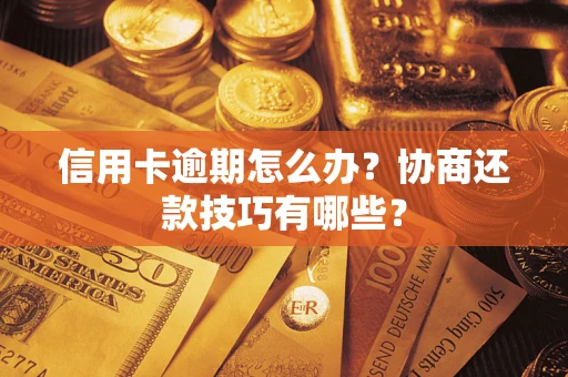 济南信用卡逾期怎么办？协商还款技巧有哪些？