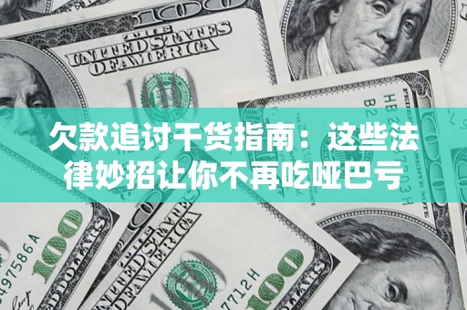 济南欠款追讨干货指南：这些法律妙招让你不再吃哑巴亏