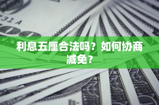 济南利息五厘合法吗？如何协商减免？