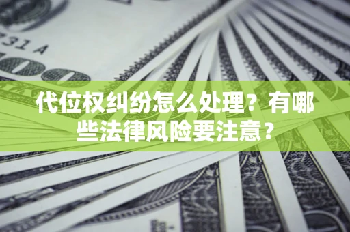 济南代位权纠纷怎么处理？有哪些法律风险要注意？
