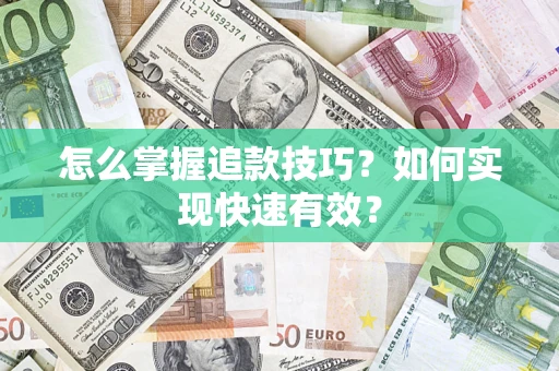 济南怎么掌握追款技巧？如何实现快速有效？