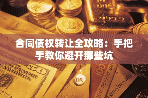 济南合同债权转让全攻略：手把手教你避开那些坑