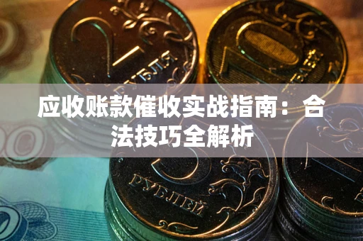 济南应收账款催收实战指南：合法技巧全解析