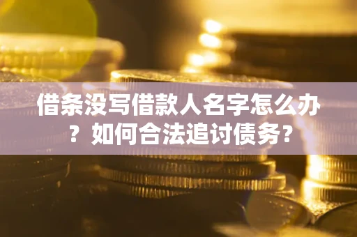 济南借条没写借款人名字怎么办？如何合法追讨债务？