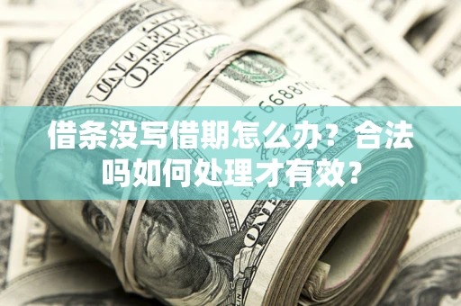济南借条没写借期怎么办？合法吗如何处理才有效？