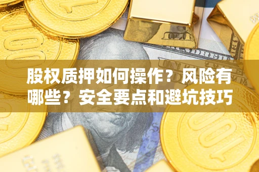 济南股权质押如何操作？风险有哪些？安全要点和避坑技巧？