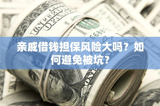 济南亲戚借钱担保风险大吗？如何避免被坑？