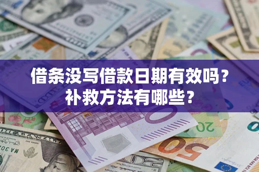 济南借条没写借款日期有效吗?补救方法有哪些? 济南借条没写借款日期有效吗?补救方法有哪些?