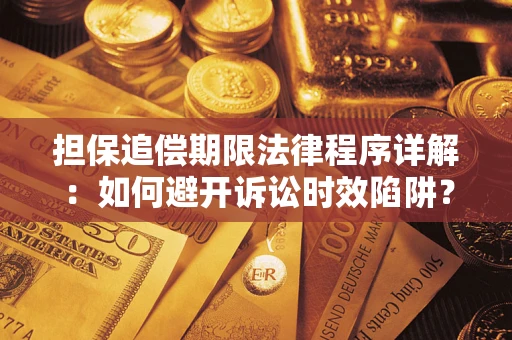 济南担保追偿期限法律程序详解：如何避开诉讼时效陷阱？