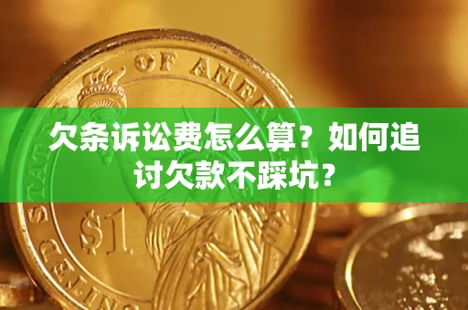 济南欠条诉讼费怎么算？如何追讨欠款不踩坑？