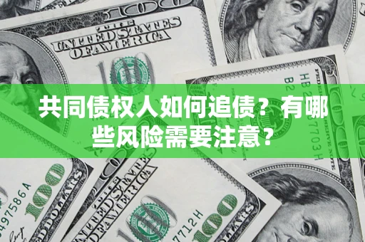 济南共同债权人如何追债？有哪些风险需要注意？