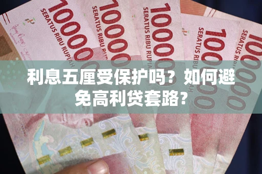 济南利息五厘受保护吗？如何避免高利贷套路？