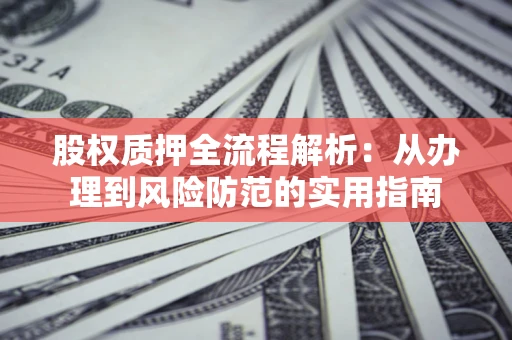 济南股权质押全流程解析：从办理到风险防范的实用指南