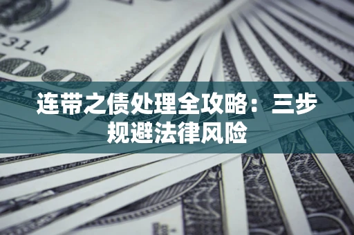 济南连带之债处理全攻略：三步规避法律风险