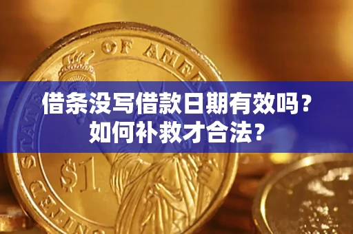 济南借条没写借款日期有效吗？如何补救才合法？