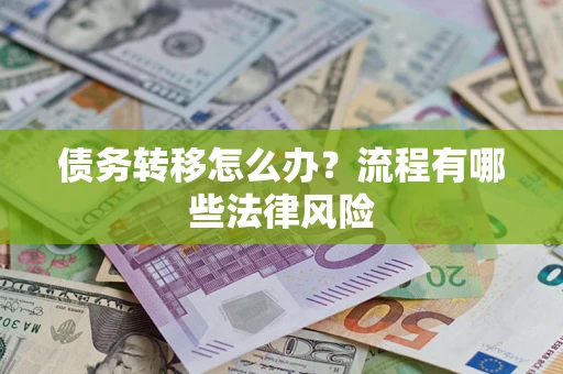 济南债务转移怎么办？流程有哪些法律风险